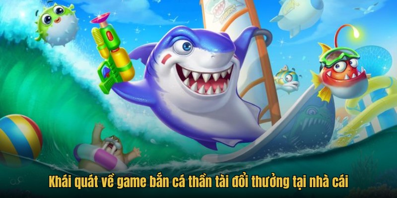 Khái quát về game bắn cá thần tài đổi thưởng tại nhà cái